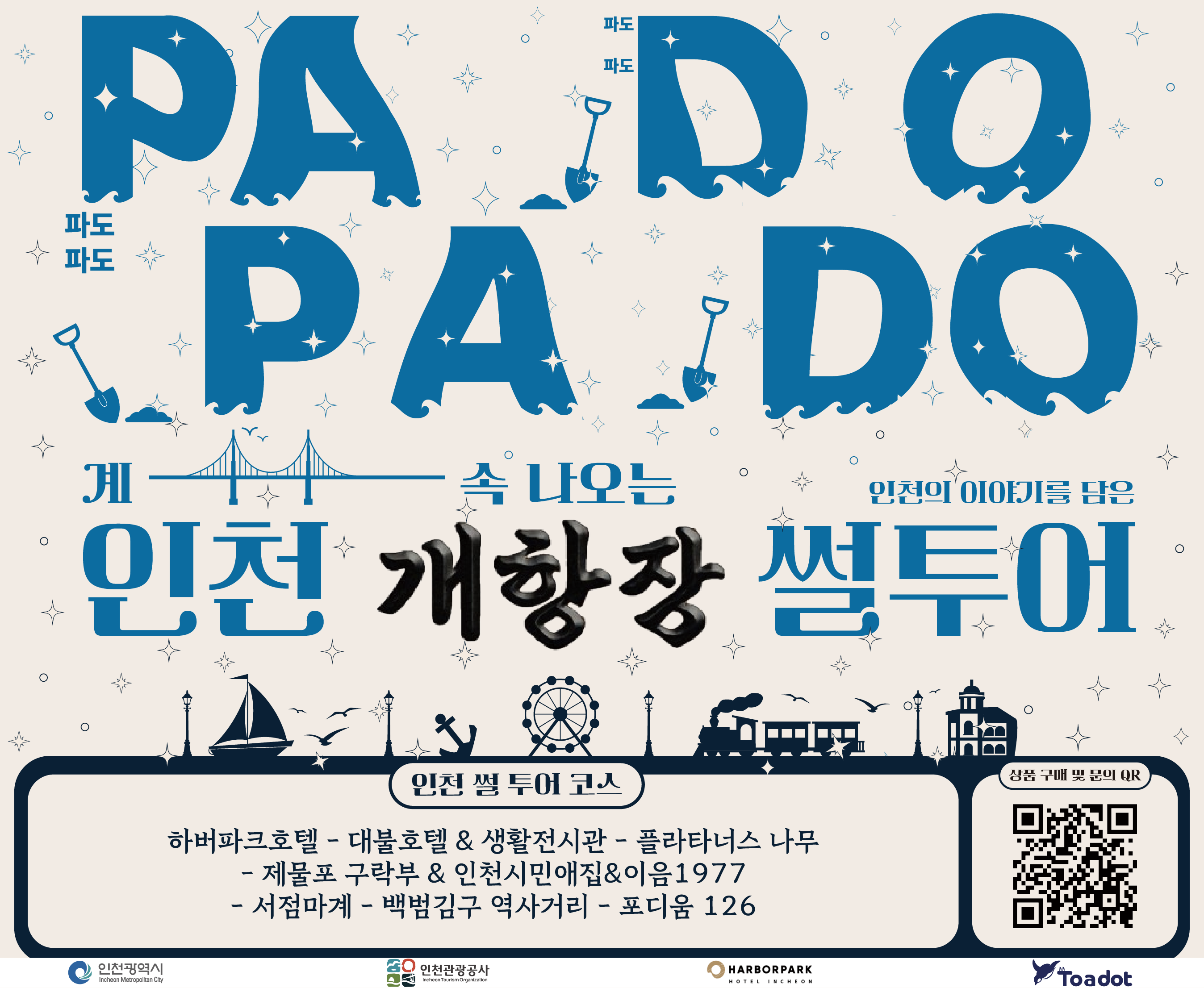 PADO PADO
파도파도
계속 나오는
인천 개항장 (인천의 이야기를 담은)썰투어

인천 썰 투어 코스
하버파크호텔 - 대불호텔 & 생활전시관 - 플라타너스 나무
- 제물포 구락부 & 인천시민애집&이음1977
- 서점마계 - 백범김구 역사거리 - 포디움 126

상품 구매 및 문의 QR 링크 : https://toadot.cafe24.com/reservation/detail.html?product_no=28